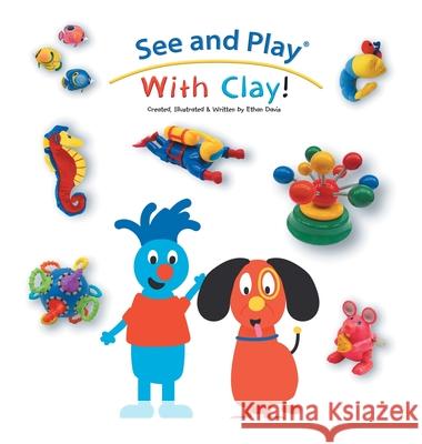 See and Play With Clay! Ethan Davis 9781665756723 Archway Publishing