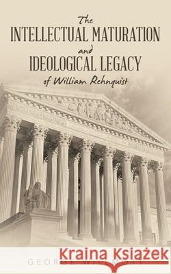 The Intellectual Maturation and Ideological Legacy of William Rehnquist George Willmott 9781665758819