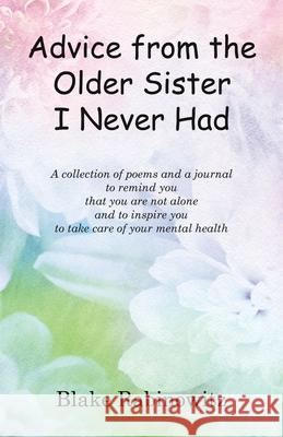 Advice from the Older Sister I Never Had: A collection of poems and a journal to remind you that you are not alone and to inspire you to take care of Blake Rabinowitz 9781665759731 Archway Publishing