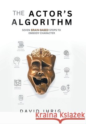 The Actor's Algorithm: Seven Brain-Based Steps to Embody Character David Ihrig 9781665760201 Archway Publishing