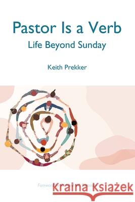 Pastor Is a Verb: Life Beyond Sunday Keith Prekker Richard W. Swanson 9781665760454