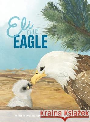 Eli the Eagle Barbara Anderson Amy Thelen 9781665760720 Archway Publishing