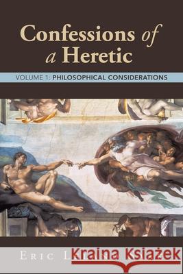 Confessions of a Heretic: Volume 1: Philosophical Considerations Eric Leland Saak 9781665760768 Archway Publishing
