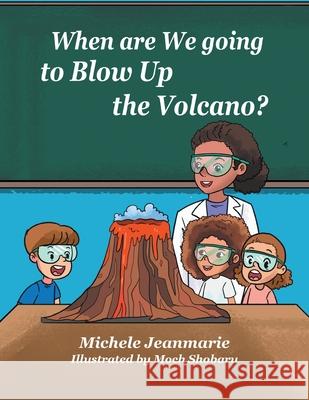 When are We going to Blow Up the Volcano? Michele Jeanmarie Moch Shobaru 9781665762014 Archway Publishing