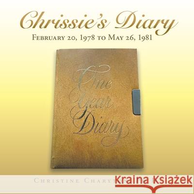 Chrissie's Diary: February 20, 1978 to May 26, 1981 Christine Charyton 9781665762182 Archway Publishing