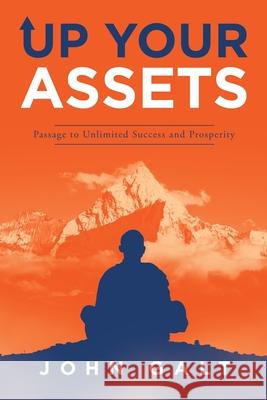 Up Your Assets: Passage to Unlimited Success and Prosperity John Galt 9781665762458