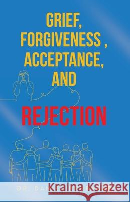 Grief, Forgiveness, Acceptance, and Rejection Daniel Brubaker 9781665763158 Archway Publishing