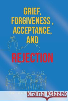 Grief, Forgiveness, Acceptance, and Rejection Daniel Brubaker 9781665763165 Archway Publishing