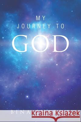 My Journey to God Bina Sharma 9781665763769 Archway Publishing