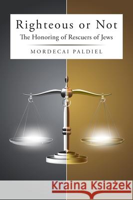 Righteous or Not: The Honoring of Rescuers of Jews Mordecai Paldiel 9781665775519