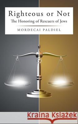 Righteous or Not: The Honoring of Rescuers of Jews Mordecai Paldiel 9781665775533