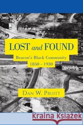 LOST and FOUND: Beacon's Black Community 1850 - 1930 Dan W. Pruitt 9781665775731 Archway Publishing