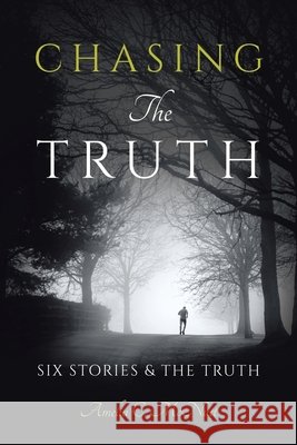 Chasing The Truth: Six Stories & the Truth Amelia C. McNutt 9781665775878