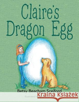 Claire's Dragon Egg Betsy Beacham Sceiford Lynette Straite 9781665776363 Archway Publishing