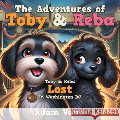 The Adventures of Toby & Reba: Toby & Reba Lost In Washington DC Adam Vann 9781665776547 Archway Publishing