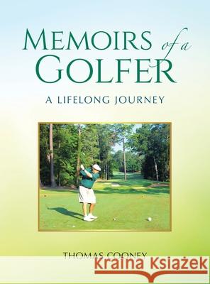Memoirs of a Golfer: A Lifelong Journey Thomas Cooney 9781665777971