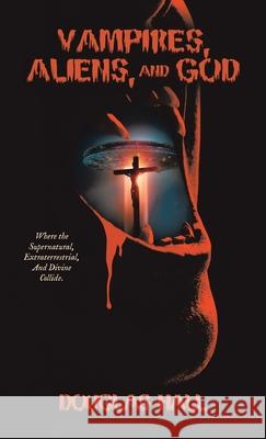Vampires, Aliens, and God Douglas Hall 9781665779456