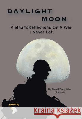Daylight Moon: Vietnam: Reflections on a war I never left Sheriff Terry Ash 9781665779753 Archway Publishing