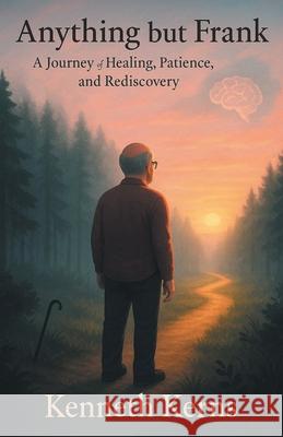 Anything but Frank: A Journey of Healing, Patience, and Rediscovery Kenneth Kerns 9781665780391 Archway Publishing