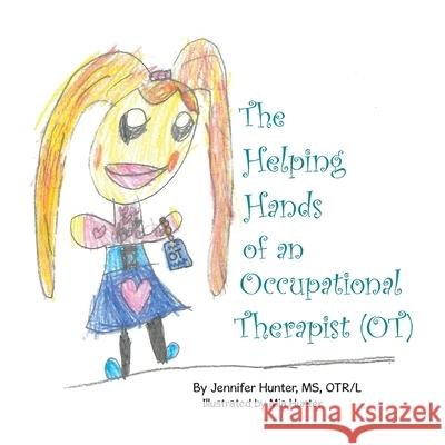 The Helping Hands of an Occupational Therapist (OT) Jennifer Hunte Mia Hunter 9781665780414 Archway Publishing