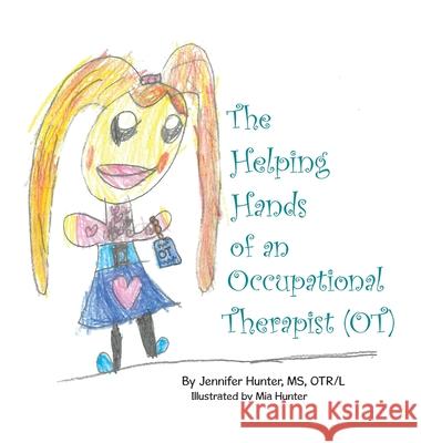 The Helping Hands of an Occupational Therapist (OT) Jennifer Hunte Mia Hunter 9781665780438 Archway Publishing