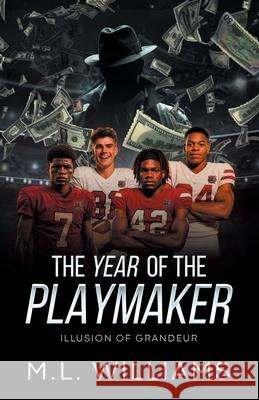 The Year of the Playmaker: Illusion of Grandeur M. L. Williams 9781665780704 Archway Publishing