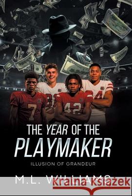 The Year of the Playmaker: Illusion of Grandeur M. L. Williams 9781665780728 Archway Publishing