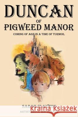Duncan of Pigweed Manor: Coming of Age in a Time of Turmoil Sarah Clayton Bruce MacDonald 9781665780933 Archway Publishing