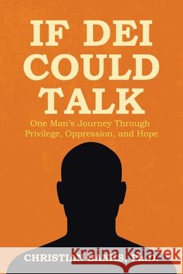 If DEI Could Talk: One Man's Journey Through Privilege, Oppression, and Hope Christian Banks 9781665781398 Archway Publishing