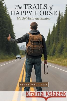 The Trails of Happy Horse: My Spiritual Awakening Steve Williams 9781665783323