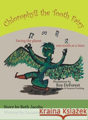 Chlorophyll the Tooth Fairy: Saving the planet one tooth at a time Suzanne Pershing Roy DeForest Suzanne Pershing 9781665784030
