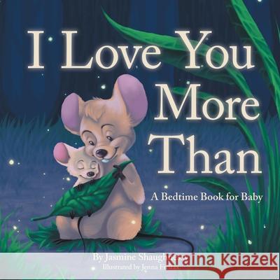 I Love You More Than: A Bedtime Book for Baby Jasmine Shaughnessy Jenna Freitas 9781665784153 Archway Publishing