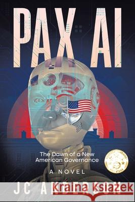 Pax AI: The Dawn of a New American Governance Jc Anderson 9781665784160 Archway Publishing