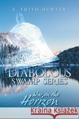 Diabolous Swamp Series: War on the Horizon E. Frith-Hunter 9781665784689