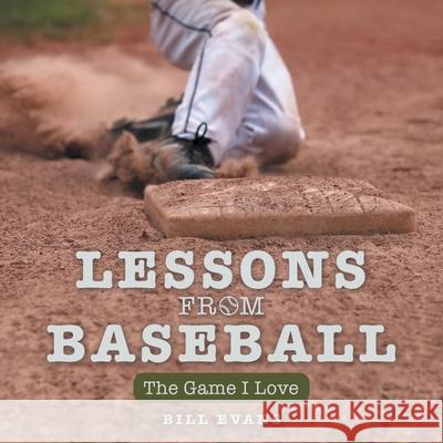 Lessons from Baseball: The Game I Love Bill Evans 9781665785167 Archway Publishing