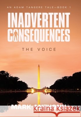 Inadvertent Consequences: The Voice Anthony, Mark 9781665785884 Archway Publishing