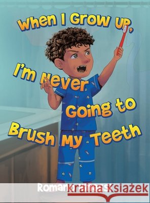 When I Grow Up, I'm Never Going to Brush My Teeth Romano Ninassi 9781665787482