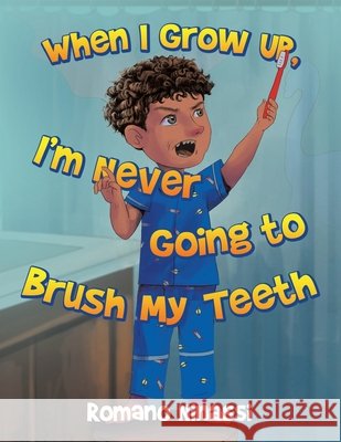 When I Grow Up, I'm Never Going to Brush My Teeth Romano Ninassi 9781665787499
