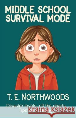 Middle School Survival Mode: Disaster levels: off the charts... Tips: still loading... T. E. Northwoods 9781665787727 Archway Publishing