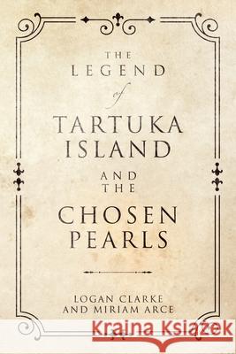 The Legend of Tartuka Island and the Chosen Pearls Logan Clarke Miriam Arce 9781665788960 Archway Publishing