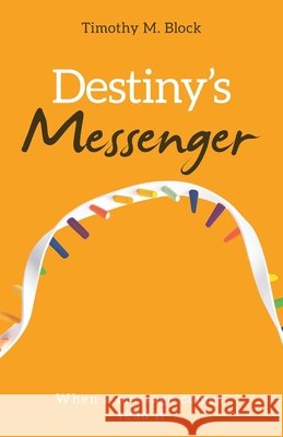 Destiny's Messenger: When a message comes, read it Timothy M. Block 9781665790499