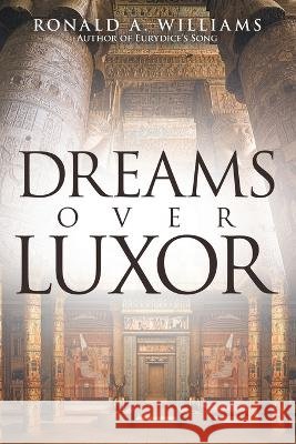 Dreams Over Luxor Ronald A. Williams 9781665795807