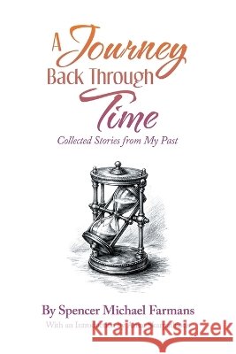 A Journey Back Through Time: Collected Stories from My Past Spencer Michael Farmans 9781665795821