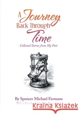 A Journey Back Through Time: Collected Stories from My Past Spencer Michael Farmans 9781665795838
