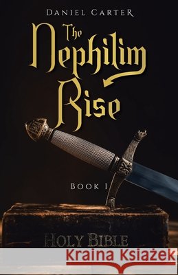 The Nephilim Rise: Book 1 Daniel Carter 9781665798655 Archway Publishing