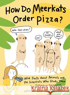 How Do Meerkats Order Pizza?: Wild Facts about Animals and the Scientists Who Study Them Brooke Barker Brooke Barker 9781665901604 Simon & Schuster Books for Young Readers