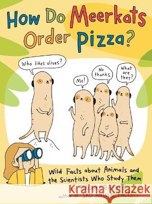 How Do Meerkats Order Pizza?: Wild Facts about Animals and the Scientists Who Study Them Brooke Barker Brooke Barker 9781665901611 Simon & Schuster Books for Young Readers