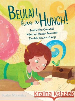 Beulah Has a Hunch!: Inside the Colorful Mind of Master Inventor Beulah Louise Henry Katie Mazeika Katie Mazeika 9781665903639 Beach Lane Books