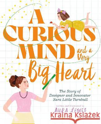A Curious Mind and a Very Big Heart: The Story of Designer and Innovator Sara Little Turnbull Aura Lewis Aura Lewis 9781665904452 Beach Lane Books