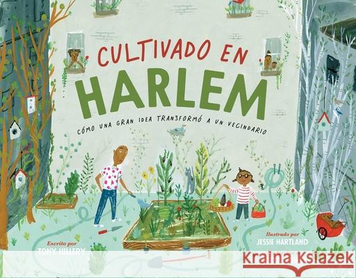Cultivado En Harlem (Harlem Grown): Cómo Una Gran Idea Transformó a Un Vecindario Hillery, Tony 9781665906074 Simon & Schuster/Paula Wiseman Books